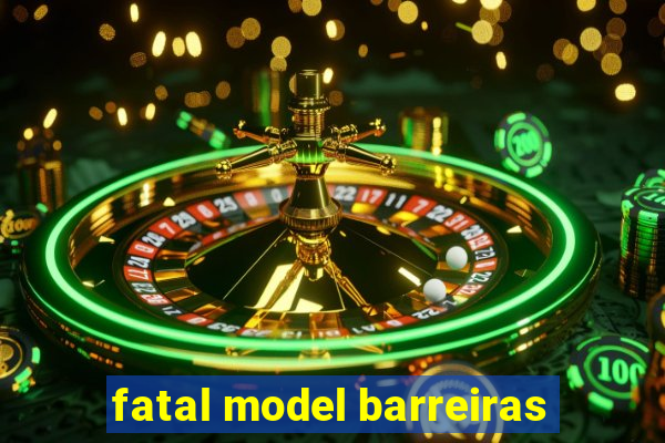 fatal model barreiras